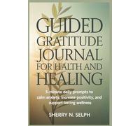 Guided Gratitude Journal for Health and Healing: 5-Minute Daily Prompts to Calm Anxiety, Increase Positivity, and Support Lasting Wellness