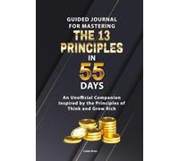 GUIDED JOURNAL FOR MASTERING THE 13 PRINCIPLES IN 55 DAYS: An Unofficial Companion Inspired by the Principles of Think and Grow Rich