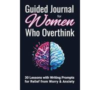 Guided Journal for Women Who Overthink: 30 Lessons with Writing Prompts for Relief from Worry & Anxiety