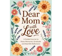 Guided Journal to Fill for Your Mom: Dear Mom, With Love | Prompts and Questions to Share Memories, Gratitude and Heartfelt Reflections