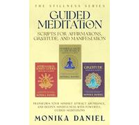 Guided Meditation Scripts for Affirmations, Gratitude, and Manifestation: Transform Your Mindset, Attract Abundance, and Deepen Mindfulness with Powerful Guided Meditations (The Stillness Series)