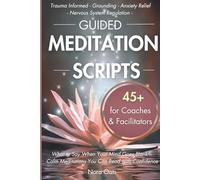 Guided Meditation Scripts for Coaches & Facilitators: What to Say When Your Mind Goes Blank-Calm, Grounding Meditations You Can Read with Confidence