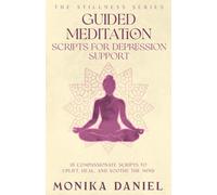 Guided Meditation Scripts for Depression Support: 15 Compassionate Scripts to Uplift, Heal, and Soothe the Mind (The Stillness Series)