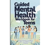 Guided Mental Health Workbook for Teens: A Journal for Finding Calm, Confidence & Clarity