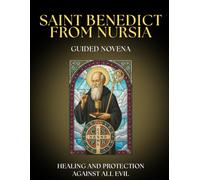 Guided Novena to Saint Benedict the Abbot: 9 Days of Prayer for Divine PROTECTION and Victory over EVIL: A PROTECTION Guide with the MEDAL Prayer, ... AWAY ALL EVIL and strengthen your FAITH.