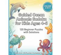 Guided Ocean Animals Sudoku for Kids Ages 4-6: 120 Beginner Puzzles with Solutions: Progressive Difficulty Learning Book with Parent Guidance Framework (Guided Sudoku Series for Kids Ages 4-6)