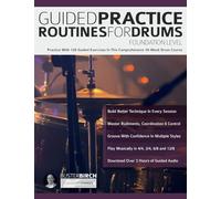 Guided Practice Routines for Drums - Foundation Level: Practice With 129 Guided Exercises in This Comprehensive 10-Week Drum Course (Learn to Play Drums)