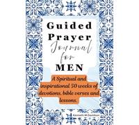 Guided Prayer Journal for Men: A Spiritual and inspirational 50 weeks of devotions, bible verses and lessons.