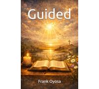 Guided: Understanding God’s Clarity, Direction and Healing for Everyday Life