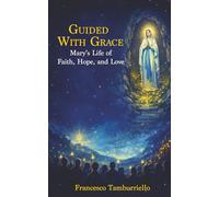 Guided With Grace: Mary’s Life of Faith, Hope, and Love