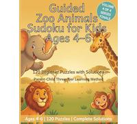 Guided Zoo Animals Sudoku for Kids Ages 4-6: 120 Beginner Puzzles with Solutions | Volume 4 of 4 (Guided Sudoku Series for Kids Ages 4-6)