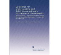 Guidelines for understanding and determining optimum recreation carrying capacity: Prepared for U.S. Department of the Interior, Bureau of Outdoor Recreation, contract BOR #5-14-07-5: Volume 1