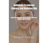 Guidelines To Embrace Flawless And Radiating Skin: Elegant And Empowering; Nurture Your Skin, Elevate Your Confidence And Shine Within.