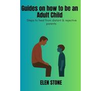 Guides on how to be an Adult Child: Steps to heal from distant & rejective parents