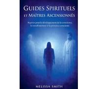 Guides Spirituels et Maîtres Ascensionnés: Repères pour le développement de la conscience, le travail intérieur et la présence consciente