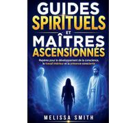 Guides Spirituels et Maîtres Ascensionnés: Repères pour le développement de la conscience, le travail intérieur et la présence consciente