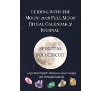 Guiding with the Moon: 2026 Full Moon Ritual Calendar & Journal - Align Your Spirit: Harness Lunar Energy for Personal Growth