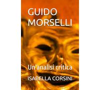 GUIDO MORSELLI: Un'analisi critica (Filosofia e Critica letteraria)