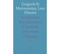 Guignols Et Marionnettes, Leur Histoire: Nombreuses Reproductions d'Après les Documents Originaux