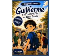 Guilherme e o Primeiro Dia na Nova Escola: Uma história infantil sobre coragem, amizade e fazer novos amigos (Coleção Eu Consigo)