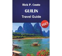 GUILIN TRAVEL GUIDE 2027: Explore Li River Cruises, Yangshuo Adventures, Local Cuisine, Culture, and Practical Travel Tips