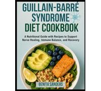 GUILLAIN-BARRE SYNDROME DIET COOKBOOK: A Nutritional Guide with Recipes to Support Nerve Healing, Immune Balance, and Recovery