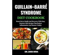 Guillain-Barré Syndrome Diet Cookbook: Boost Nerve Health And Recovery With Easy, Nutrient-Rich Recipes That Reduce Inflammation And Restore Vitality