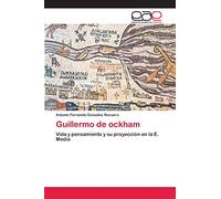 Guillermo de ockham: Vida y pensamiento y su proyección en la E. Media