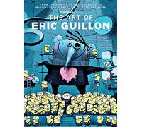 Guillon, Eric - The Art of Eric Guillon: From the Making of Despicable Me to Minions, The Secret Life of Pets, and More