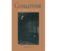 Guillotine: Its Legend and Lore