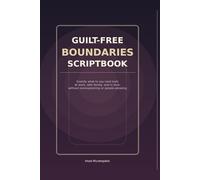 Guilt-Free Boundaries Scriptbook: Exactly what to say (and text) at work, with family, and in love-without overexplaining or people-pleasing