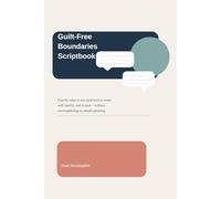 Guilt-Free Boundaries Scriptbook: Exactly what to say (and text) at work, with family, and in love-without overexplaining or people-pleasing