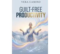 Guilt-Free Productivity: Stop Managing Your Time, Start Managing Your Energy, and End Burnout for Good.