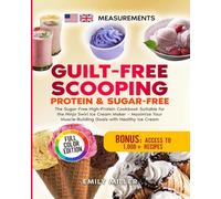 Guilt-Free Scooping: Protein & Sugar-Free: The Sugar-Free High-Protein Cookbook Suitable for the Ninja Swirl Ice Cream Maker - Maximize Your Muscle-Building Goals with Healthy Ice Cream
