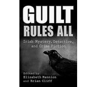 Guilt Rules All: Irish Mystery, Detective, and Crime Fiction (Irish Studies)