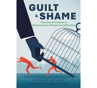 Guilt & Shame: How they Contribute to Mental Illness & Emotional Difficulties
