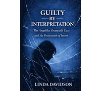 Guilty by Interpretation: The Angelika Graswald Case and the Prosecution of Intent (WHEN JUSTICE CHOOSES THE WRONG STORY: A True Crime Series on How Narrative Replaced Proof)