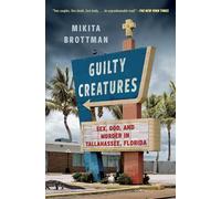 Guilty Creatures: Sex, God, and Murder in Tallahassee, Florida