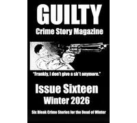 Guilty Crime Story Magazine: Issue 016 - Winter 2026: 16