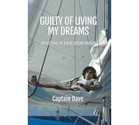 Guilty of Living My Dreams: Reflections of a Real Ocean Cruiser