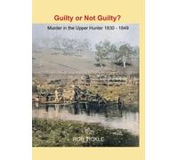 Guilty or Not Guilty?: Murder in the Upper Hunter 1837-1849