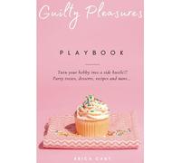 Guilty Pleasures Playbook: Turn Your Hobby Into a Side Hustle!!! Party treats, Desserts, Recipes and more...