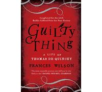 Guilty Thing: A Life of Thomas De Quincey