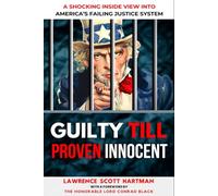GUILTY TILL PROVEN INNOCENT: A Shocking Inside View Into America's Failing Justice System