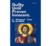 Guilty Until Prove Innocent.: A Historical Case for the Bible