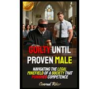 Guilty Until Proven Male: Navigating the Legal Minefield of a Society That Punishes Competence (redpilled revolutionary civil rights for men (satire))