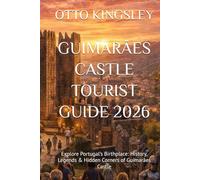 GUIMARÃES CASTLE TOURIST GUIDE 2026: Explore Portugal’s Birthplace: History, Legends & Hidden Corners of Guimarães Castle
