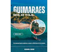 GUIMARAES GUÍA DE VIAJE 2026-2027: Un manual para explorar, comer y disfrutar de la ciudad.