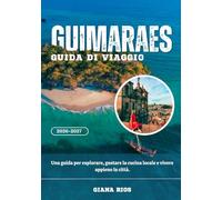 GUIMARAES GUIDA DI VIAGGIO 2026-2027: Una guida per esplorare, gustare la cucina locale e vivere appieno la città.