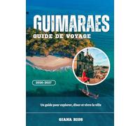 GUIMARAES GUIDE DE VOYAGE 2026-2027: Un guide pour explorer, dîner et vivre la ville